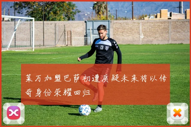 莱万加盟巴萨初遭质疑未来将以传奇身份荣耀回归