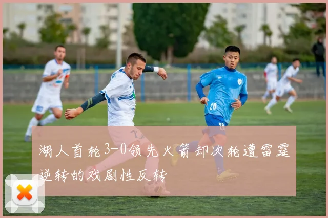 湖人首轮3-0领先火箭却次轮遭雷霆逆转的戏剧性反转