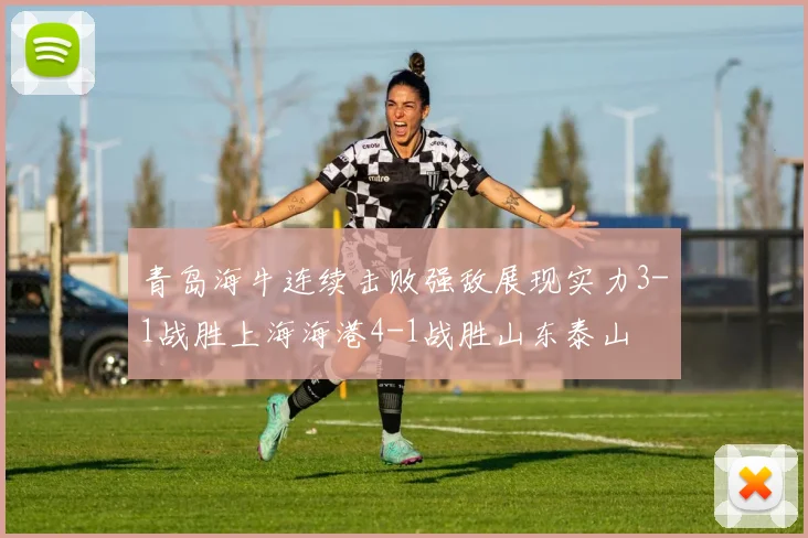 青岛海牛连续击败强敌展现实力3-1战胜上海海港4-1战胜山东泰山
